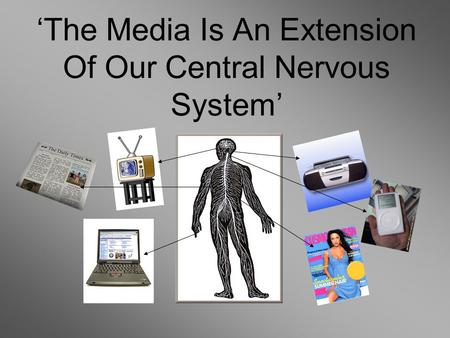 ‘The Media Is An Extension Of Our Central Nervous System’