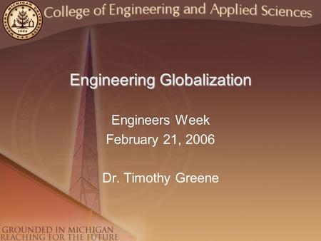 Engineering Globalization Engineers Week February 21, 2006 Dr. Timothy Greene.