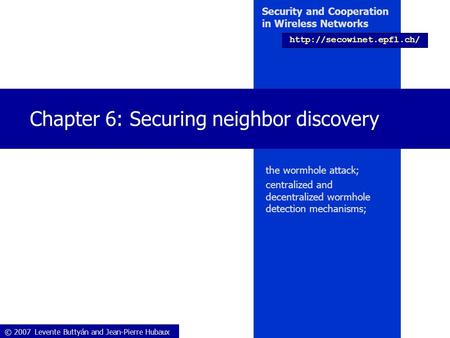 © 2007 Levente Buttyán and Jean-Pierre Hubaux Security and Cooperation in Wireless Networks  Chapter 6: Securing neighbor discovery.