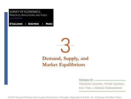 O’Sullivan Sheffrin Perez © 2007 Pearson/Prentice Hall, Survey of Economics: Principles, Applications & Tools, 3e, O’Sullivan Sheffrin Perez Demand, Supply,