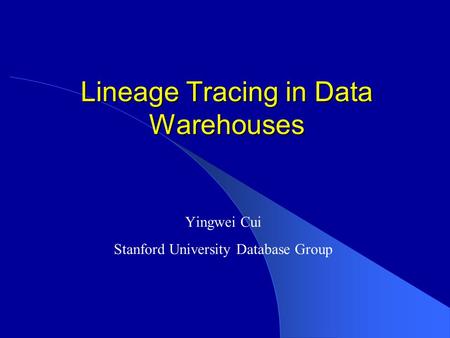 Lineage Tracing in Data Warehouses Yingwei Cui Stanford University Database Group.