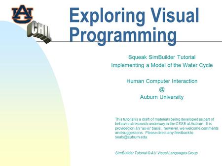 Exploring Visual Programming Squeak SimBuilder Tutorial Implementing a Model of the Water Cycle Human Computer Auburn University This tutorial.