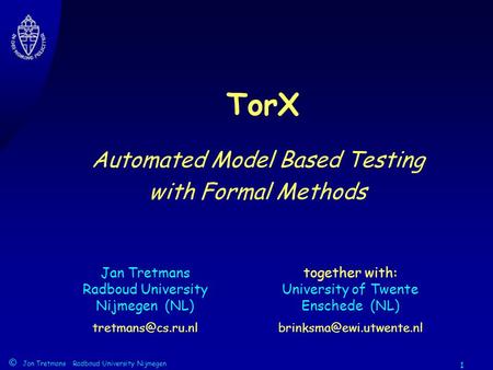 1 Jan Tretmans Radboud University Nijmegen (NL) © Jan Tretmans Radboud University Nijmegen together with: University of Twente Enschede.
