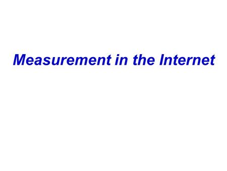 Measurement in the Internet. Outline Internet topology Bandwidth estimation Tomography Workload characterization Routing dynamics.