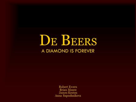 D E B EERS A DIAMOND IS FOREVER Robert Ewers Brian Moore James Keston Anna Sapozhnikova.