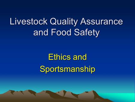 Livestock Quality Assurance and Food Safety Ethics and Sportsmanship.