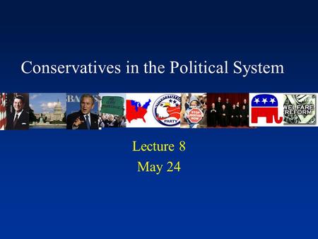 Conservatives in the Political System Lecture 8 May 24.