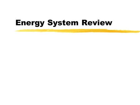 Energy System Review. ATP-CP (Phosphagen System) zShort term, high-intensity zactive at start of all exercise.