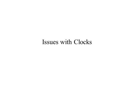 Issues with Clocks. Problem Lack of global time –Need to compare different events in a distributed system.