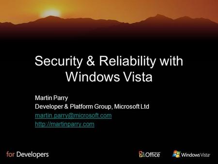 Security & Reliability with Windows Vista Martin Parry Developer & Platform Group, Microsoft Ltd