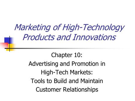 Marketing of High-Technology Products and Innovations Chapter 10: Advertising and Promotion in High-Tech Markets: Tools to Build and Maintain Customer.