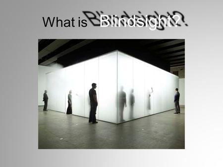 Blindsight? What is Blindsight?. Blindsight is a phenomenon in which people who are perceptually blind in a certain area of their visual field demonstrate.