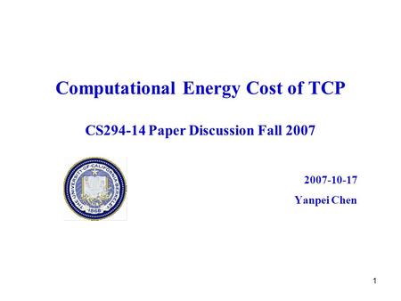 1 Computational Energy Cost of TCP CS294-14 Paper Discussion Fall 2007 2007-10-17 Yanpei Chen.