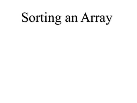 Sorting an Array. Computer Memory shtGrades (short) Index0123 Values3291 Computer Memory shtGrades (short) Index0123 Values1239 We have… We want…