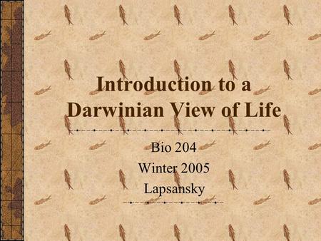 Introduction to a Darwinian View of Life Bio 204 Winter 2005 Lapsansky.