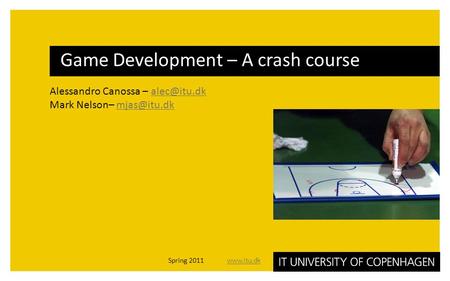 Alessandro Canossa – Mark Nelson– Game Development – A crash course Spring 2011