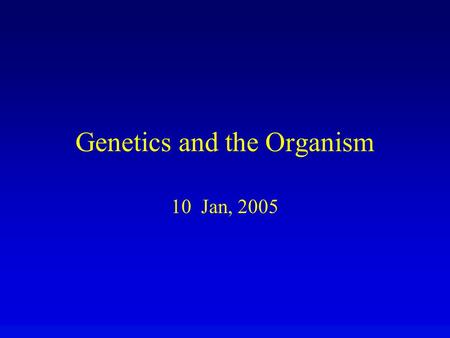 Genetics and the Organism 10 Jan, 2005. Genetics Experimental science of heredity Grew out of need of plant and animal breeders for greater understanding.