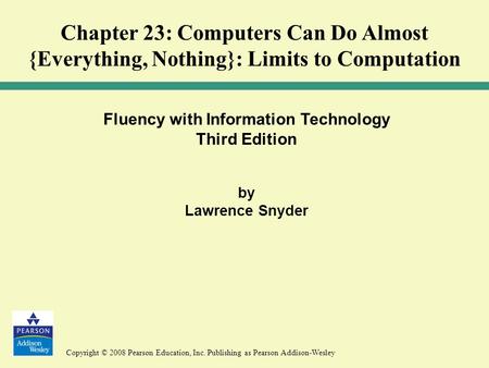 Copyright © 2008 Pearson Education, Inc. Publishing as Pearson Addison-Wesley Fluency with Information Technology Third Edition by Lawrence Snyder Chapter.