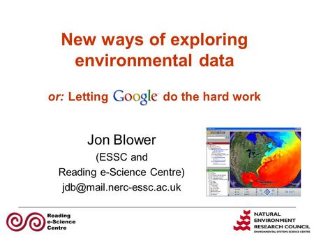 New ways of exploring environmental data or: Letting do the hard work Jon Blower (ESSC and Reading e-Science Centre)