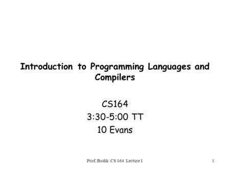 Prof. Bodik CS 164 Lecture 11 Introduction to Programming Languages and Compilers CS164 3:30-5:00 TT 10 Evans.