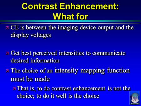 Contrast Enhancement: What for ä CE is between the imaging device output and the display voltages ä Get best perceived intensities to communicate.