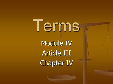 Terms Module IV Article III Chapter IV. Terms – Article III Activist: Judges looking to the general principals of the Constitution. Activist: Judges looking.