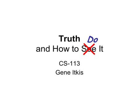 Truth and How to See It CS-113 Gene Itkis Do. Problem Set 0 Problem 1: –Sign up for the course mailing list! Congratulations! Problem 3a: –For every student.