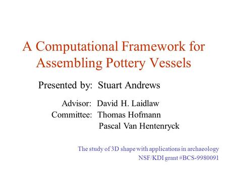 A Computational Framework for Assembling Pottery Vessels Presented by: Stuart Andrews The study of 3D shape with applications in archaeology NSF/KDI grant.