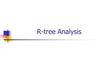 R-tree Analysis. R-trees - performance analysis How many disk (=node) accesses we’ll need for range nn spatial joins why does it matter?