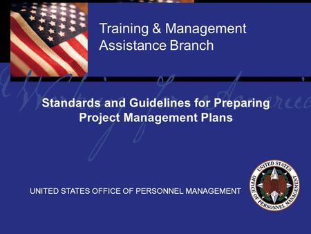 Report Tile Training & Management Assistance Branch UNITED STATES OFFICE OF PERSONNEL MANAGEMENT Standards and Guidelines for Preparing Project Management.