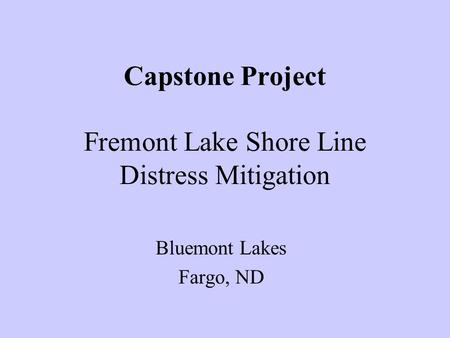 Capstone Project Fremont Lake Shore Line Distress Mitigation Bluemont Lakes Fargo, ND.