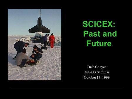 SCICEX: Past and Future Dale Chayes MG&G Seminar October 13, 1999.