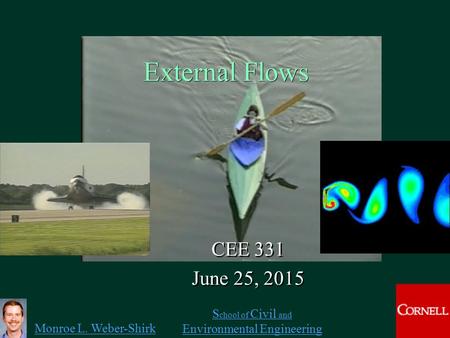 Monroe L. Weber-Shirk S chool of Civil and Environmental Engineering External Flows CEE 331 June 25, 2015 CEE 331 June 25, 2015 