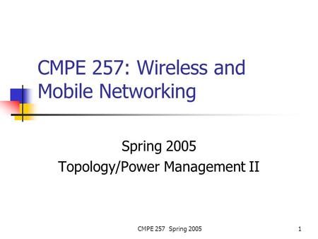 CMPE 257 Spring 20051 CMPE 257: Wireless and Mobile Networking Spring 2005 Topology/Power Management II.