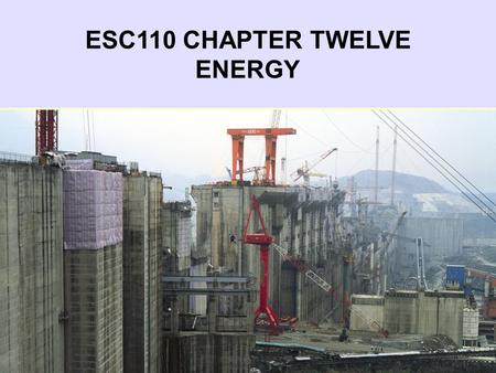 ESC110 CHAPTER TWELVE ENERGY. Chapter Twelve Readings & Objectives Required Readings Cunningham & Cunningham, Chapter Twelve: Energy At the end of this.