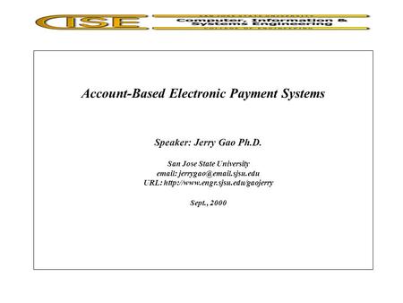 Account-Based Electronic Payment Systems Speaker: Jerry Gao Ph.D. San Jose State University   URL: