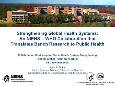 Collaboration Workshop for Global Health System Strengthening Triangle Global Health Consortium 02 December 2009 Sally S. Tinkle Senior Science Advisor,