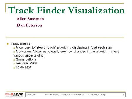 10/04/05Allen Sussman, Track Finder Visualization, Cornell CMS Meeting1 Track Finder Visualization Allen Sussman Dan Peterson Improvements:  Allow user.