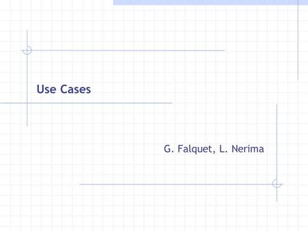 Use Cases G. Falquet, L. Nerima. ISIISI June 2001 - G. Falquet, L. NerimaUse Cases 2 References Jacobson, M. Christerson, P. Jonsson, G. Overgard “ Object-Oriented.