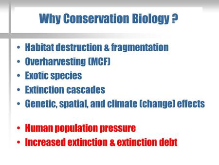 Metapopulations and ConservationWhy Conservation Biology ? Habitat destruction & fragmentation Overharvesting (MCF) Exotic species Extinction cascades.