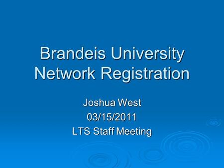 Brandeis University Network Registration Joshua West 03/15/2011 LTS Staff Meeting.