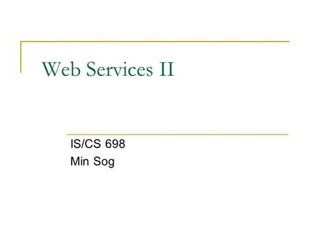 Web Services II IS/CS 698 Min Sog. WSDL 1.1 Overview.