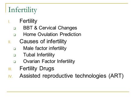 Infertility I. Fertility  BBT & Cervical Changes  Home Ovulation Prediction II. Causes of infertility  Male factor infertility  Tubal Infertility 