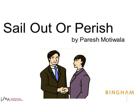 Sail Out Or Perish by Paresh Motiwala Sail Out Or Perish Couple of Questions(and a couple more after...) Couple of Stories Protocols for Business Networking.