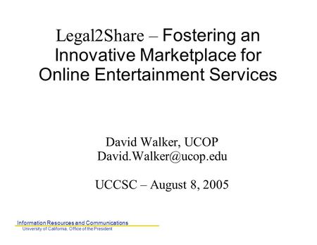 Information Resources and Communications University of California, Office of the President Legal2Share – Fostering an Innovative Marketplace for Online.