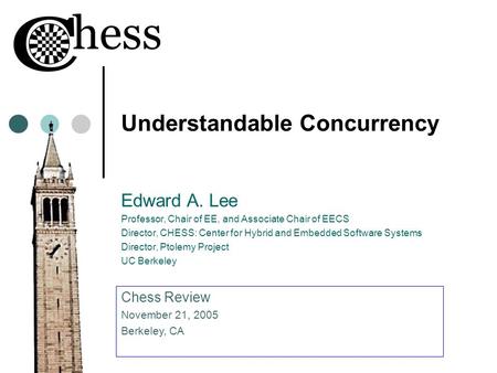 Understandable Concurrency Edward A. Lee Professor, Chair of EE, and Associate Chair of EECS Director, CHESS: Center for Hybrid and Embedded Software Systems.