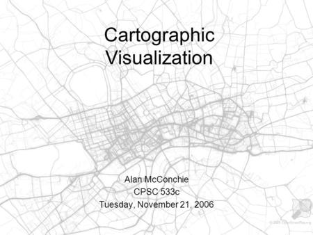 Cartographic Visualization Alan McConchie CPSC 533c Tuesday, November 21, 2006.