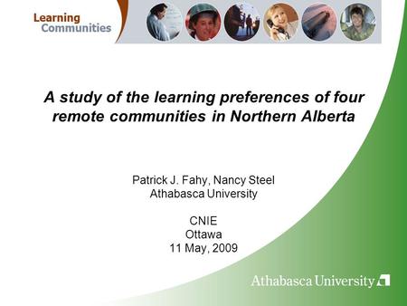 A study of the learning preferences of four remote communities in Northern Alberta Patrick J. Fahy, Nancy Steel Athabasca University CNIE Ottawa 11 May,