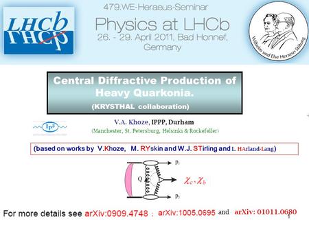 1 1  (based on works by V.Khoze, M. RYskin and W.J. STirling and L. HArland-Lang ) Central Diffractive Production of Heavy Quarkonia. (KRYSTHAL collaboration)