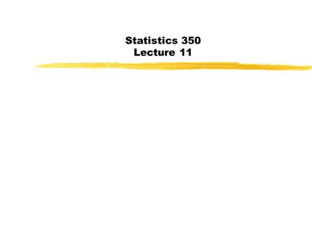 Statistics 350 Lecture 11. Today Last Day: Start Chapter 3 Today: Section 3.8 Mid-Term Friday…..Sections 1.1-1.8; 2.1-2.7; 3.1-3.3 (READ)